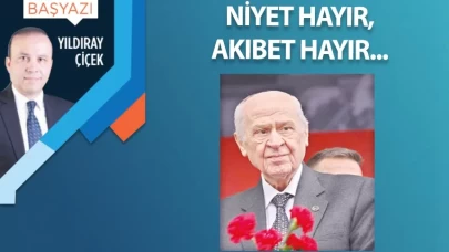 Niyet hayır, akıbet hayır…