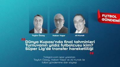 Tayfun Özsoy, Hakan Yaşar ve Ali Kunak; Futbol Gündemi'nde Dünya Kupası yarı finallerini ve Süper Lig'deki transferleri değerlendirdi
