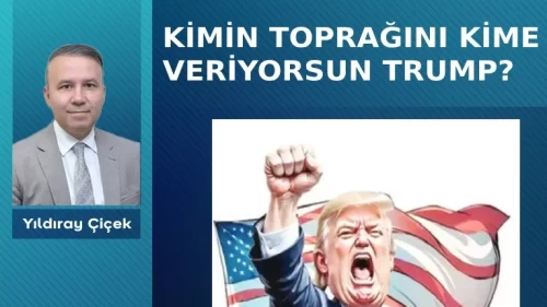 Kimin toprağını kime veriyorsun Trump?