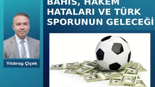 Bahis, hakem hataları ve Türk sporunun geleceği