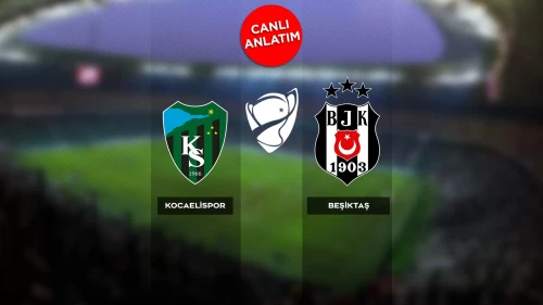 Türkiye Kupası'nda Kocaelispor-Beşiktaş maçı canlı anlatım |Canlı Skor