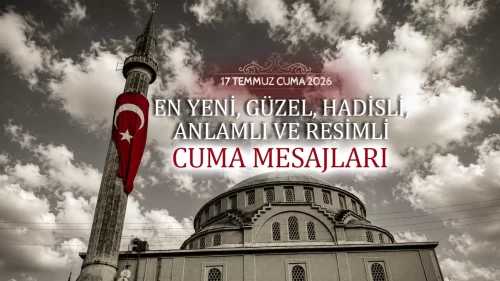 CUMA MESAJLARI 17 TEMMUZ| En Güzel, Anlamlı, Dualı, Ayetli ve Hadisli Cuma Mesajları (RESİMLİ CUMA MESAJLARI)