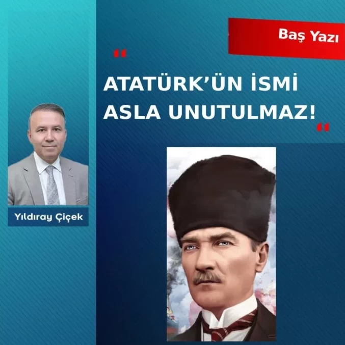 Atatürk’ün ismi asla unutulmaz!