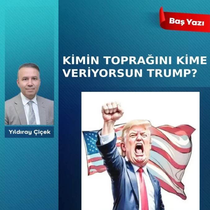 Kimin toprağını kime veriyorsun Trump?