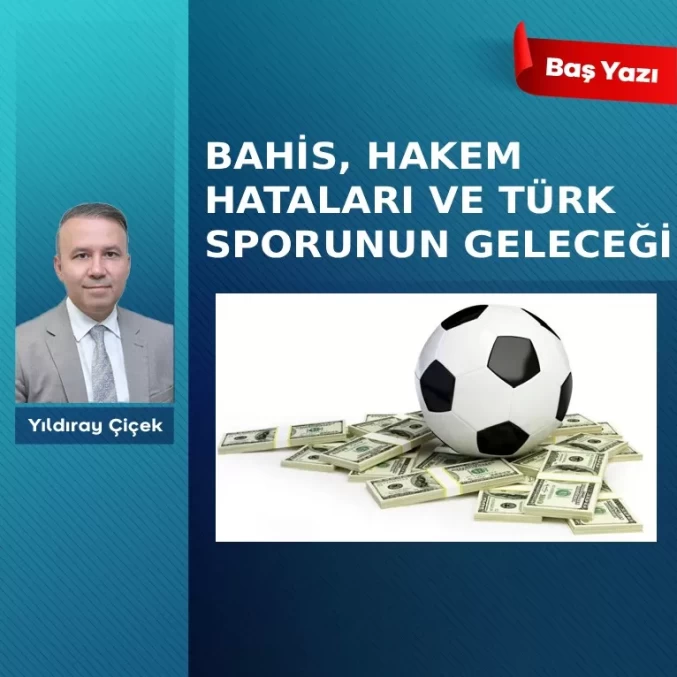 Bahis, hakem hataları ve Türk sporunun geleceği