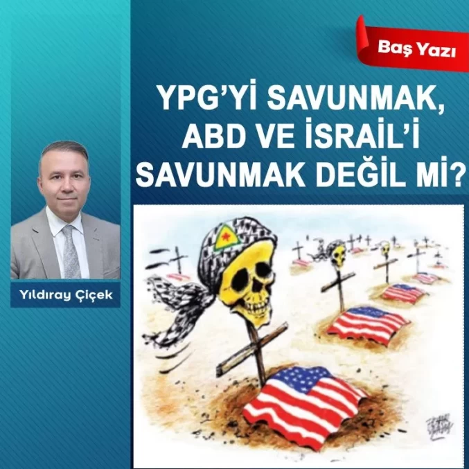 YPG’yi savunmak, ABD ve İsrail’i savunmak değil mi?