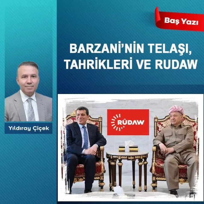 Barzani’nin telaşı, tahrikleri ve Rudaw
