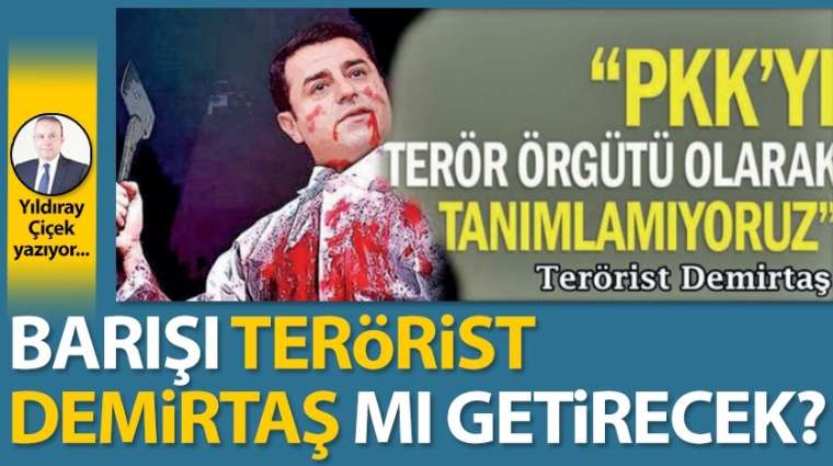 Barışı terörist Demirtaş mı getirecek?