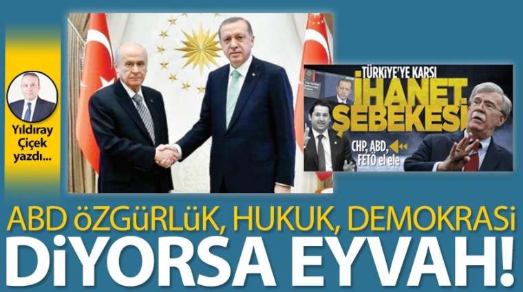 ABD özgürlük, hukuk, demokrasi diyorsa eyvah!