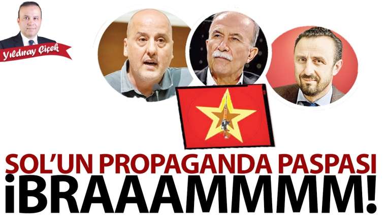 Sol'un propaganda paspası İbraaammmm!