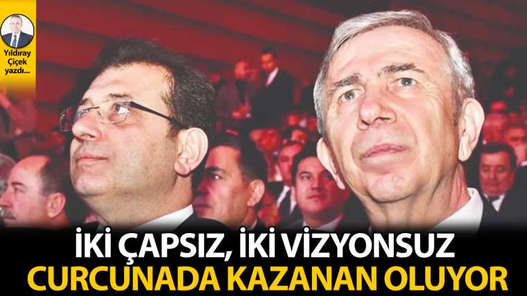 İki çapsız, iki vizyonsuz curcunada kazanan oluyor