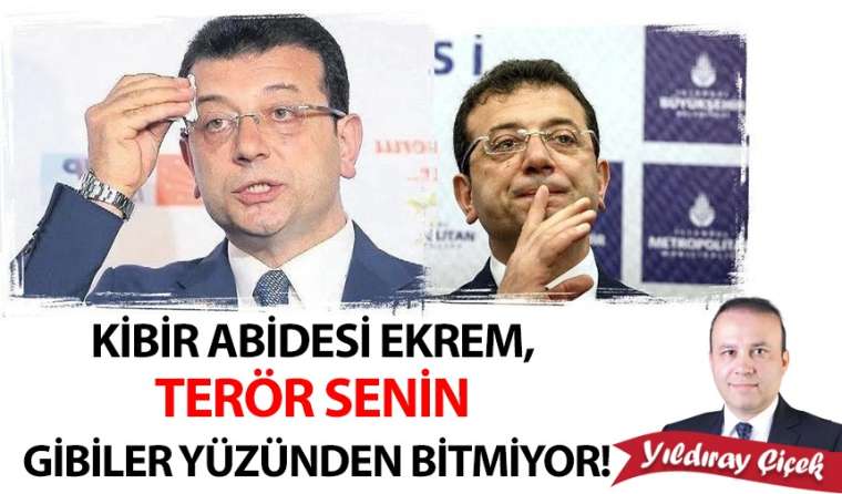 Kibir abidesi Ekrem, terör senin gibiler yüzünden bitmiyor!