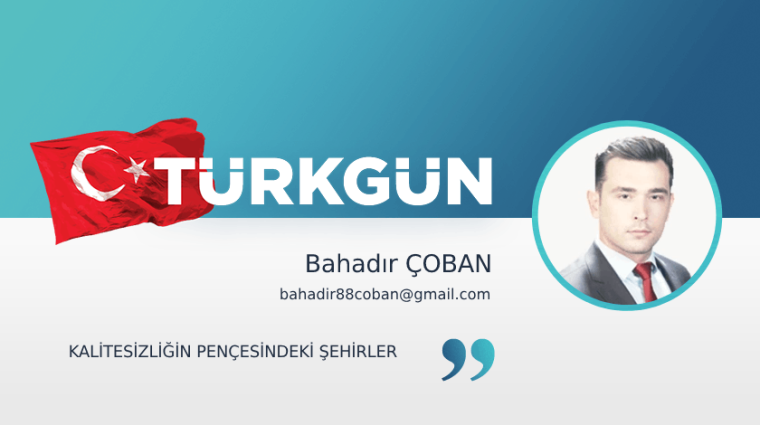 Kalitesizliğin pençesindeki şehirler