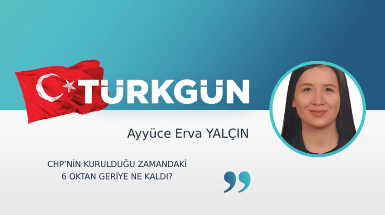 CHP’nin kurulduğu zamandaki 6 oktan geriye ne kaldı?