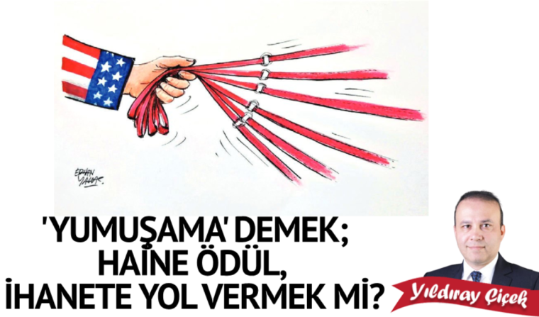 'Yumuşama' demek; haine ödül, ihanete yol vermek mi?