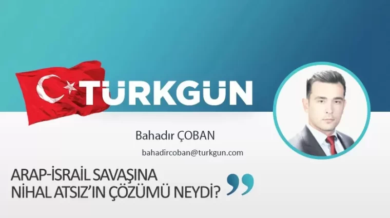 Arap-İsrail Savaşına Nihal Atsız’ın Çözümü Neydi?