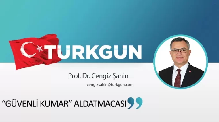 “Güvenli Kumar” Aldatmacası