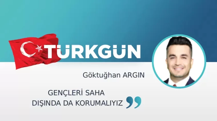 Gençleri saha dışında da korumalıyız
