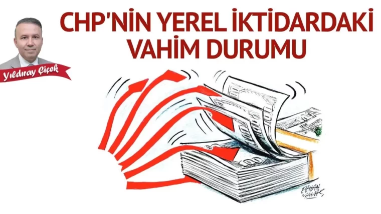 CHP’nin yerel iktidardaki vahim durumu