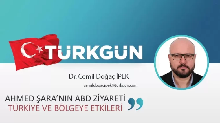 Ahmed Şara’nın ABD ziyareti: Türkiye ve bölgeye etkileri