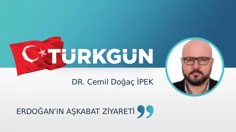Erdoğan'ın Aşkabat ziyareti ve mesajları