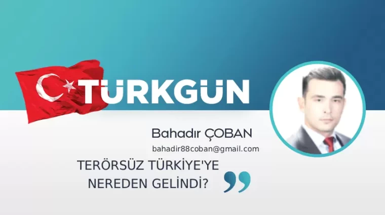 Terörsüz Türkiye’ye nereden gelindi?