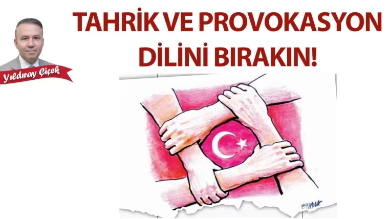 Tahrik ve provokasyon dilini bırakın!
