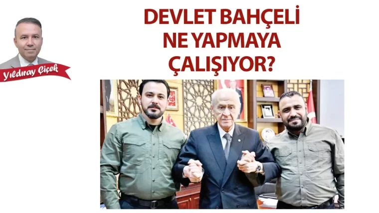 Devlet Bahçeli ne yapmaya çalışıyor?