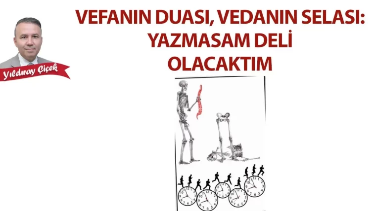 Vefanın duası, vedanın selası: Yazmasam deli olacaktım