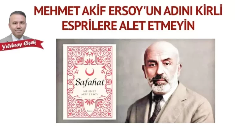 Mehmet Akif Ersoy'un adını kirli esprilere alet etmeyin