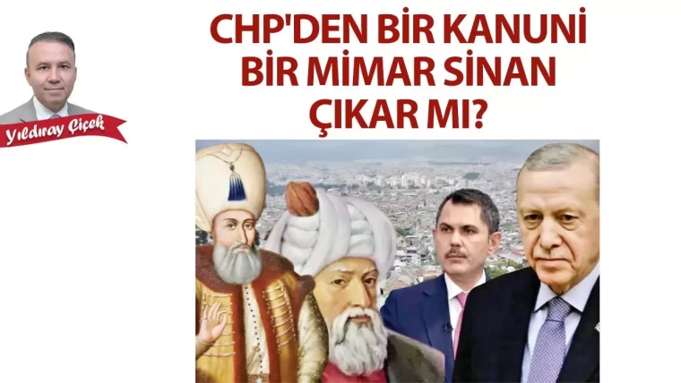 CHP’den bir Kanuni, bir Mimar Sinan çıkar mı?