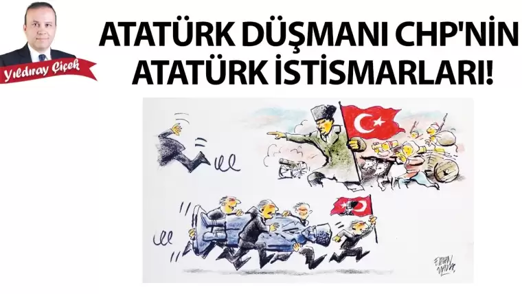 Atatürk düşmanı CHP’nin Atatürk istismarları!