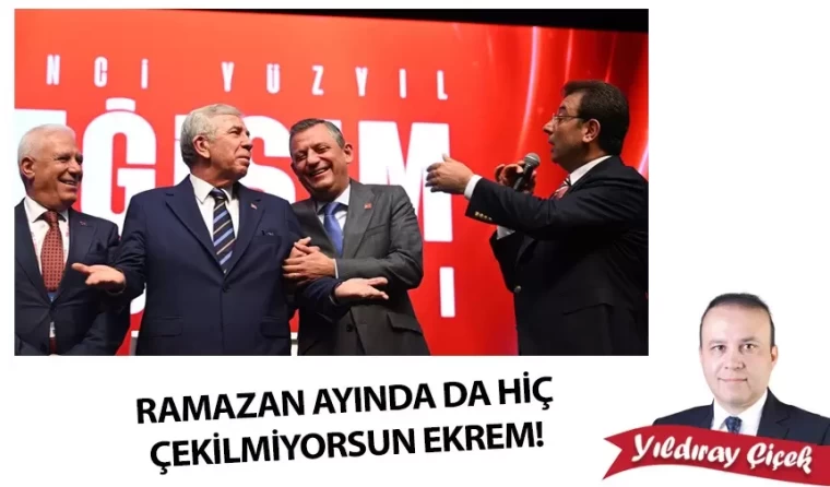 Ramazan ayında da hiç çekilmiyorsun Ekrem!