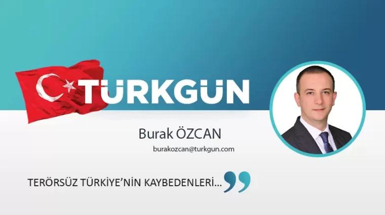 Terörsüz Türkiye’nin kaybedenleri…