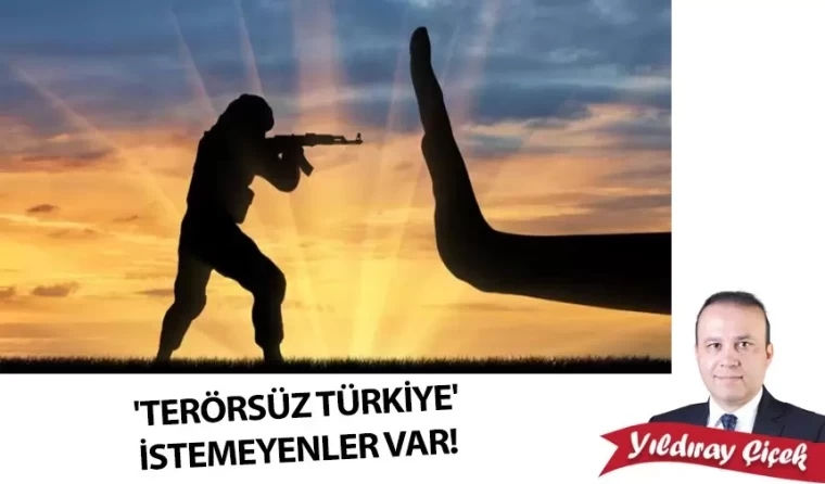 “Terörsüz Türkiye” istemeyenler var!