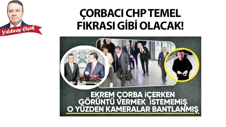 Çorbacı CHP Temel fıkrası gibi olacak!