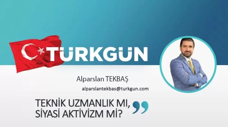 Teknik uzmanlık mı, siyasi aktivizm mi?