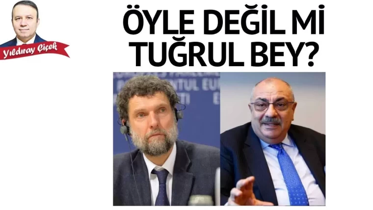 Öyle değil mi Tuğrul Bey?