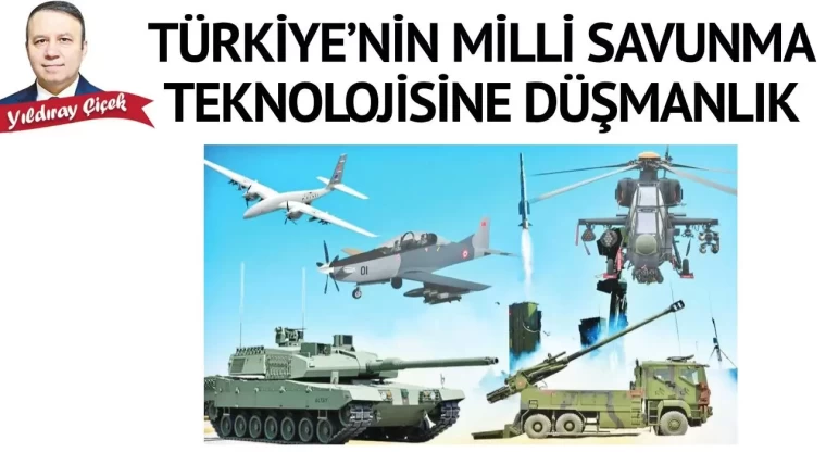Türkiye’nin milli savunma teknolojisine düşmanlık