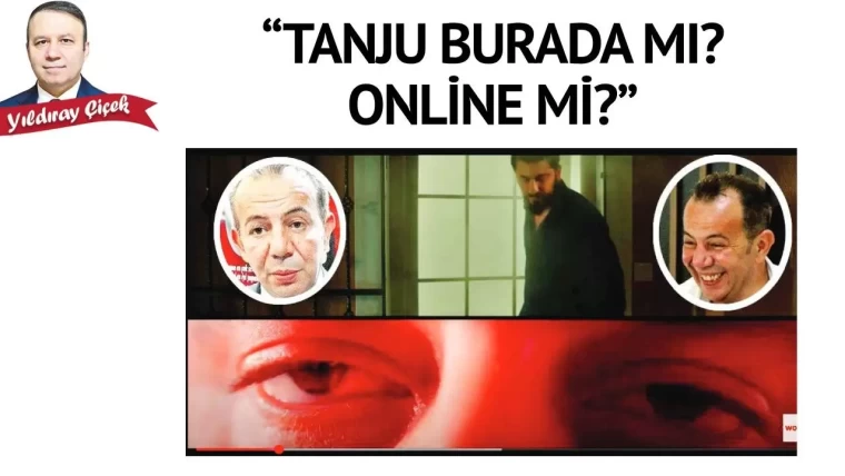 “Tanju burada mı? Online mi?”