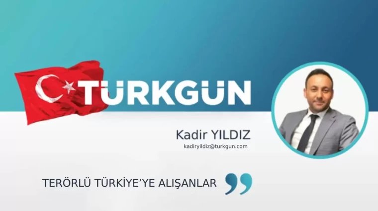 Terörlü Türkiye’ye alışanlar