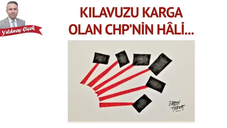Kılavuzu karga olan CHP’nin hâli…