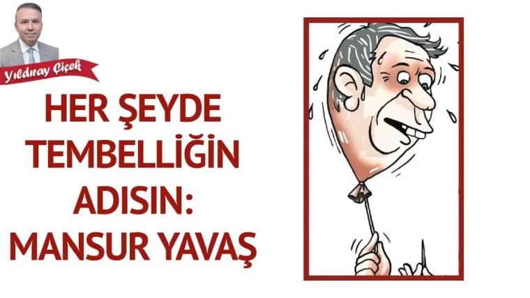 Her şeyde tembelliğin adısın: Mansur Yavaş