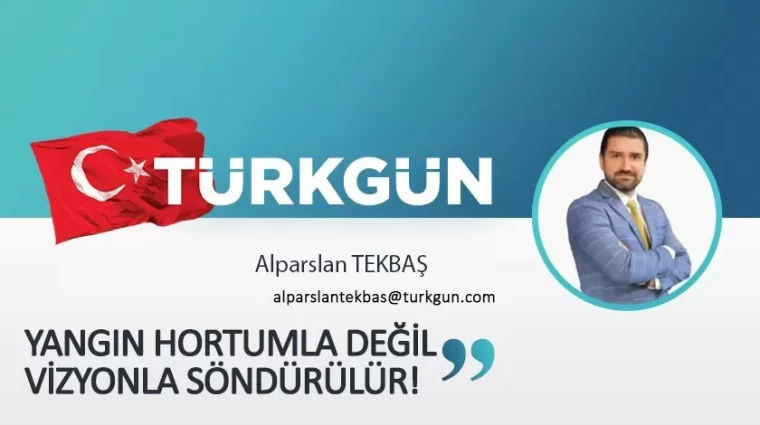 Yangın hortumla değil, vizyonla söndürülür!