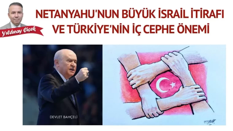 Netanyahu’nun büyük İsrail itirafı ve Türkiye’nin iç cephe önemi