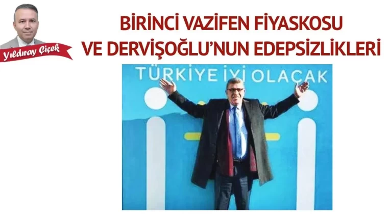 Birinci vazifen fiyaskosu ve Dervişoğlu’nun edepsizlikleri