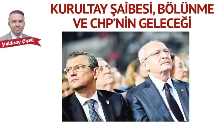 Kurultay şaibesi, bölünme ve CHP’nin geleceği