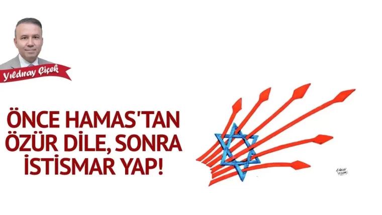 Önce Hamas’tan özür dile, sonra istismar yap!