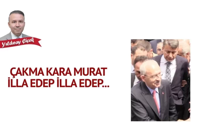 Çakma Kara Murat illa edep illa edep…