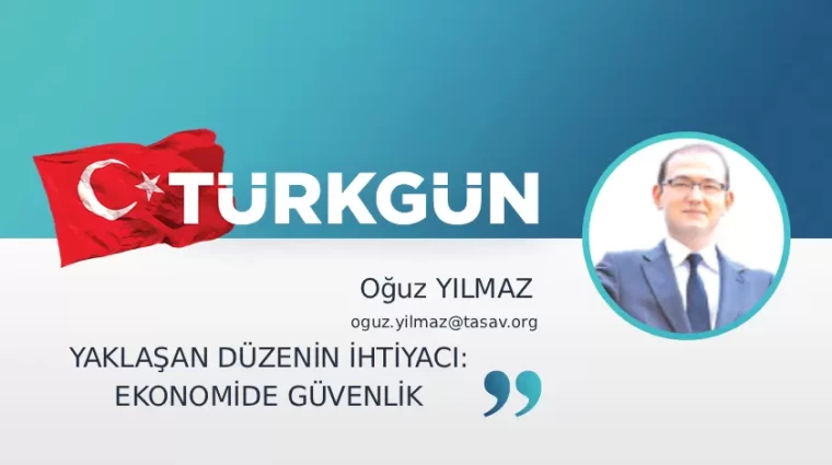 Yaklaşan düzenin ihtiyacı: Ekonomide güvenlik
